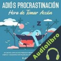 Audiolibro Adiós Procrastinación - Hora de Tomar Acción Eladio Olivo