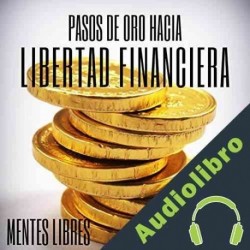 Audiolibro Pasos de Oro Hacia la Libertad Financiera Mentes Libres