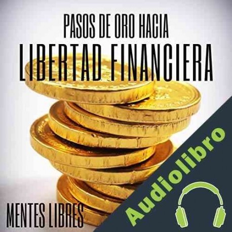 Audiolibro Pasos de Oro Hacia la Libertad Financiera Mentes Libres
