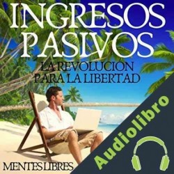 Audiolibro Ingresos Pasivos: La Revolución Para La Libertad Mentes Libres