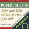 Audiolibro Por qué ese idiota es rico y yo no? Robert Shemin