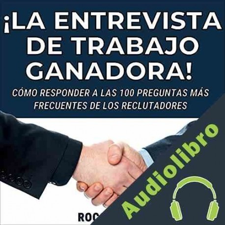 Audiolibro ¡La Entrevista De Trabajo Ganadora! Cómo Responder a Las 100 Preguntas Más Frecuentes De Los Reclutadores Rocco Mela
