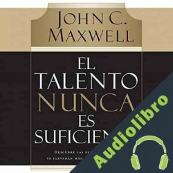 Audiolibro El Talento Nunca es Suficiente John C. Maxwell