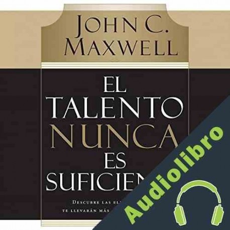 Audiolibro El Talento Nunca es Suficiente John C. Maxwell