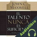Audiolibro El Talento Nunca es Suficiente John C. Maxwell