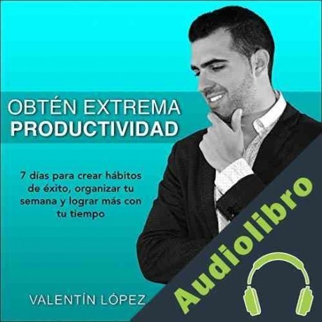 Audiolibro Obtén Extrema Productividad Valentín López
