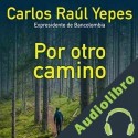Audiolibro Por otro camino Carlos Raúl Yepes