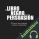 Audiolibro El Libro Negro de la Persuasión Alejandro Llantada Toscano