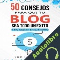 Audiolibro 50 consejos para que tu blog sea todo un éxito y no desistir en el intento Luc Harrison