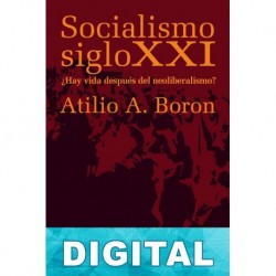 Socialismo siglo XXI. ¿Hay vida después del neoliberalismo? Atilio Boron