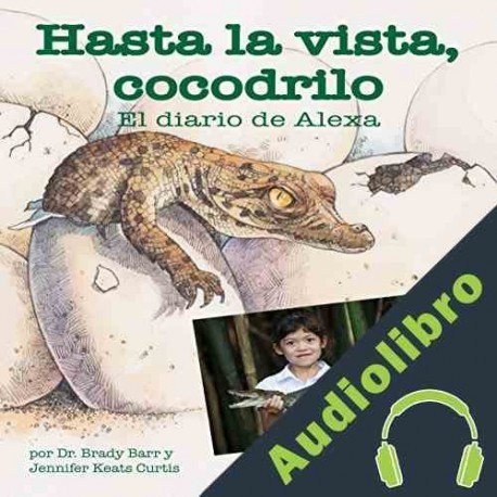 Audiolibro Hasta la vista, cocodrilo: El diario de Alexa Dr. Brady Barr