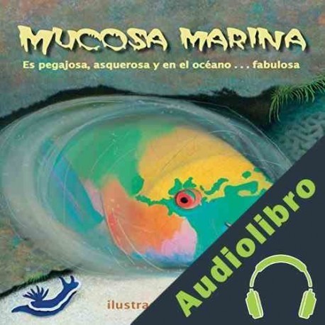 Audiolibro Mucosa marina: Es pegajosa, asquerosa y en el océano...fabulosa Ellen Prager