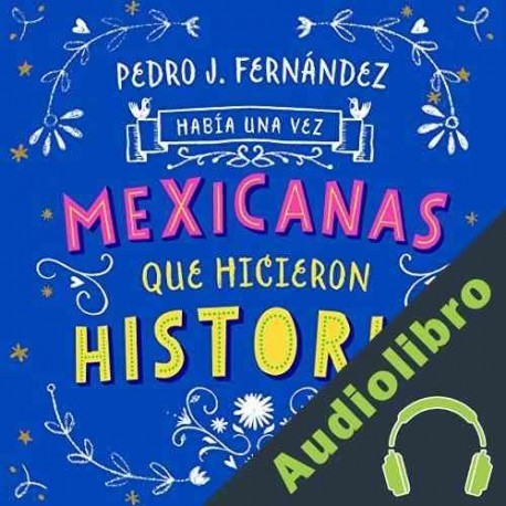 Audiolibro Había una vez mexicanas que hicieron historia Pedro Fernández