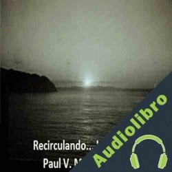 Audiolibro Recirculando.... La Novela Paul V. Montesino PhD