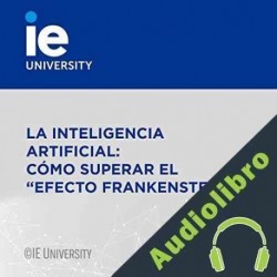 Audiolibro La Inteligencia Artificial: Cómo Superar El “Efecto Frankenstein” Milo Jones