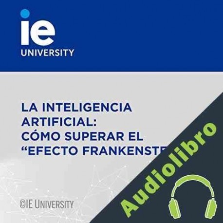 Audiolibro La Inteligencia Artificial: Cómo Superar El “Efecto Frankenstein” Milo Jones