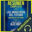 Audiolibro Resumen Completo: Las Industrias Del Futuro Libros Maestros