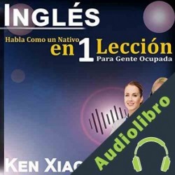 Audiolibro Inglés: Habla Como un Nativo en 1 Lección para Gente Ocupada Ken Xiao