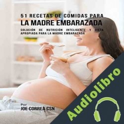 Audiolibro 51 Recetas De Comidas Para La Madre Embarazada Joe Correa CSN