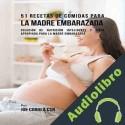Audiolibro 51 Recetas De Comidas Para La Madre Embarazada Joe Correa CSN