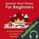 Audiolibro Spanish Short Stories for Beginners Felipe Moya