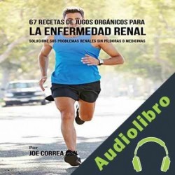 Audiolibro 67 Recetas de Jugos Orgánicos para la Enfermedad Renal Joe Correa CSN