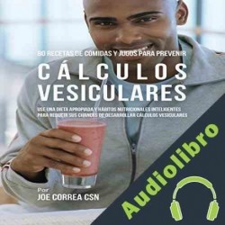 Audiolibro 80 Recetas de Comidas Y Jugos Para Prevenir Cálculos Vesiculares Joe Correa CSN