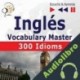 Audiolibro Inglés Vocabulary Master - 300 Idioms. Nivel intermedio / avanzado B2-C1 Dorota Guzik
