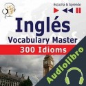 Audiolibro Inglés Vocabulary Master - 300 Idioms. Nivel intermedio / avanzado B2-C1 Dorota Guzik