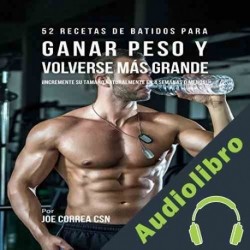 Audiolibro 52 Recetas de Batidos Para Ganar Peso y Volverse Más Grande Joe Correa CSN