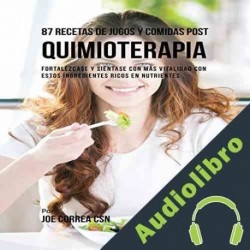 Audiolibro 87 Recetas de Jugos y Comidas Post Quimioterapia Joe Correa CSN