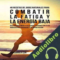 Audiolibro 46 Recetas de Jugos Naturales para Combatir la Fatiga y la Energía Baja Joe Correa CSN