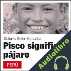 Audiolibro Pisco significa pájaro Dolores Soler-Espiauba