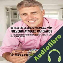 Audiolibro 85 Recetas de Jugos y Comidas para Prevenir Ataques Cardíacos Joe Correa CSN