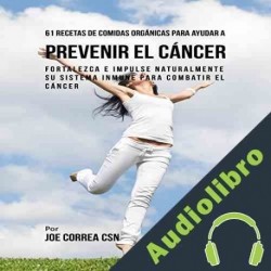 Audiolibro 61 Recetas de Comidas Orgánicas para Ayudar a Prevenir el Cáncer Joe Correa CSN
