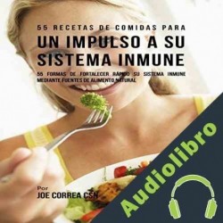 Audiolibro 55 Recetas de Comidas para un Impulso a Su Sistema Inmune Joe Correa CSN