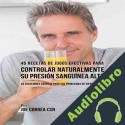 Audiolibro 45 Recetas de Jugos Efectivas para Controlar Naturalmente Su Presión Sanguínea Alta Joe Correa CSN