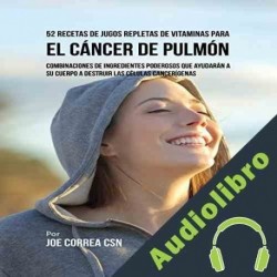 Audiolibro 52 Recetas de Jugos Repletas de Vitaminas Para el Cáncer de Pulmón Joe Correa CSN