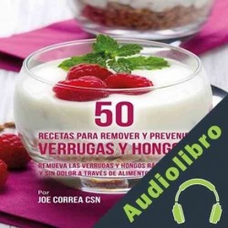 Audiolibro 50 Recetas para Remover y Prevenir Verrugas y Hongos Joe Correa CSN