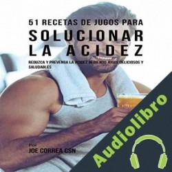 Audiolibro 51 Recetas de Jugos Para Solucionar la Acidez Joe Correa CSN