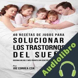 Audiolibro 46 Recetas de Jugos para Solucionar los Trastornos del Sueño Joe Correa CSN