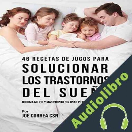 Audiolibro 46 Recetas de Jugos para Solucionar los Trastornos del Sueño Joe Correa CSN
