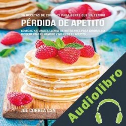 Audiolibro 36 Recetas De Comidas Para Gente Que Ha Tenido Pérdida De Apetito Joe Correa CSN