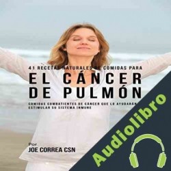 Audiolibro 41 Recetas Naturales de Comidas Para El Cáncer de Pulmón Joe Correa CSN