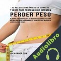 Audiolibro 110 Recetas Orgánicas de Comidas Y Jugos Para Personas Que Intentan Perder Peso Joe Correa CSN