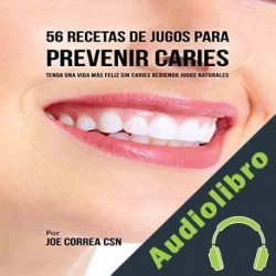 Audiolibro 56 Recetas de Jugos para Prevenir Caries Joe Correa CSN