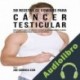 Audiolibro 58 Recetas de Comidas para Cáncer Testicular Joe Correa CSN