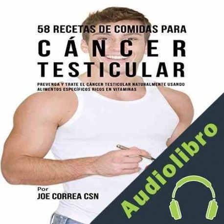 Audiolibro 58 Recetas de Comidas para Cáncer Testicular Joe Correa CSN