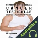Audiolibro 58 Recetas de Comidas para Cáncer Testicular Joe Correa CSN