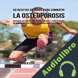Audiolibro 50 Recetas de Jugos para Combatir la Osteoporosis Joe Correa CSN